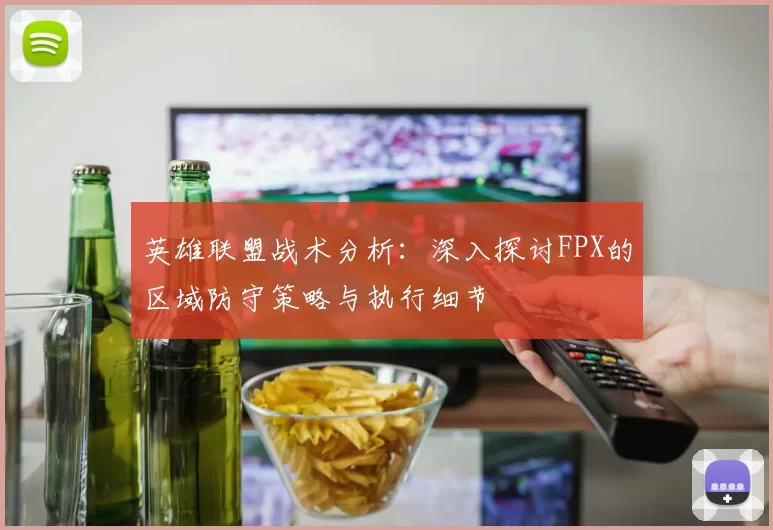 英雄联盟战术分析：深入探讨FPX的区域防守策略与执行细节