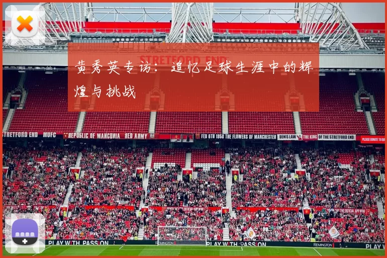 黄秀英专访：追忆足球生涯中的辉煌与挑战