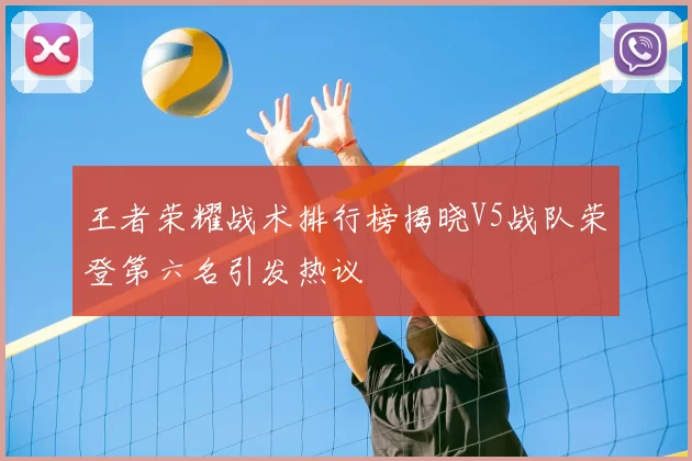 王者荣耀战术排行榜揭晓V5战队荣登第六名引发热议