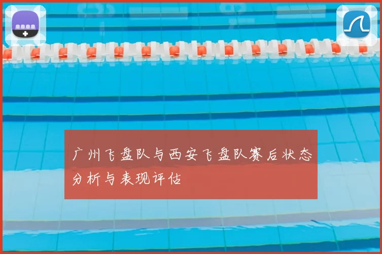 广州飞盘队与西安飞盘队赛后状态分析与表现评估