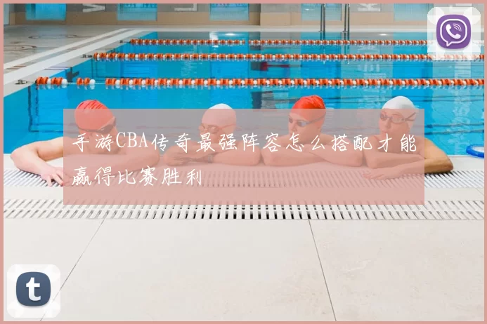 手游CBA传奇最强阵容怎么搭配才能赢得比赛胜利