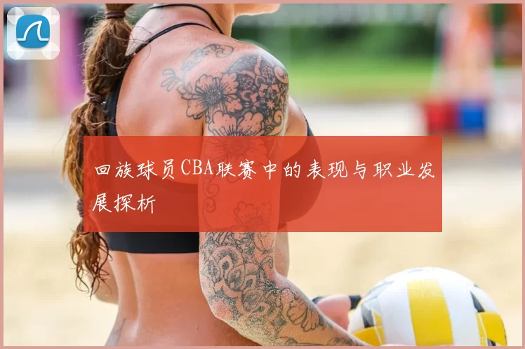 回族球员CBA联赛中的表现与职业发展探析