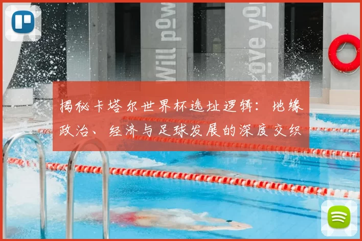 揭秘卡塔尔世界杯选址逻辑：地缘政治、经济与足球发展的深度交织