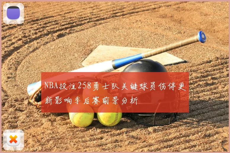 NBA投注258勇士队关键球员伤停更新影响季后赛前景分析