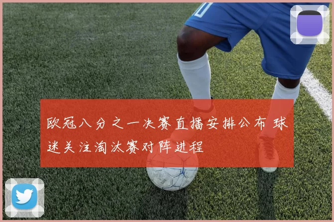 欧冠八分之一决赛直播安排公布 球迷关注淘汰赛对阵进程