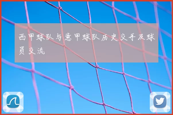 西甲球队与意甲球队历史交手及球员交流