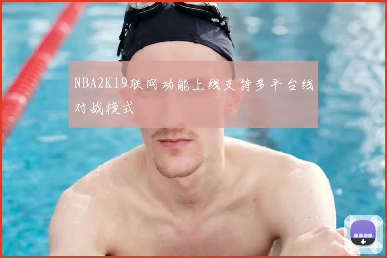 NBA2K19联网功能上线支持多平台线对战模式