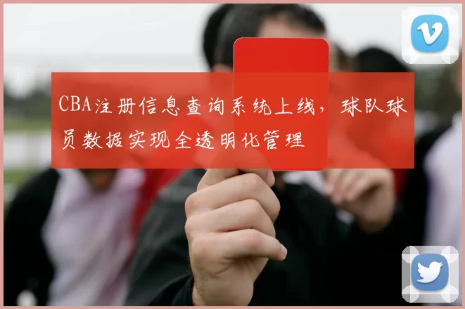 CBA注册信息查询系统上线，球队球员数据实现全透明化管理