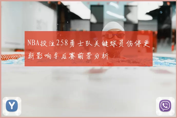 NBA投注258勇士队关键球员伤停更新影响季后赛前景分析
