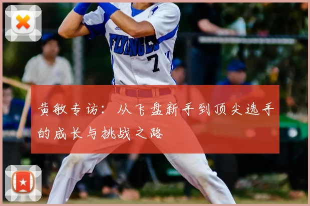 黄敏专访：从飞盘新手到顶尖选手的成长与挑战之路