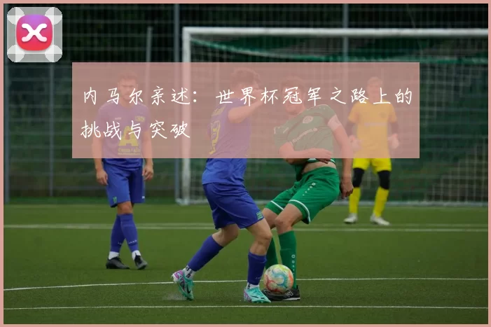 内马尔亲述:世界杯冠军之路上的挑战与突破