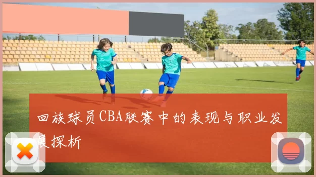 回族球员CBA联赛中的表现与职业发展探析