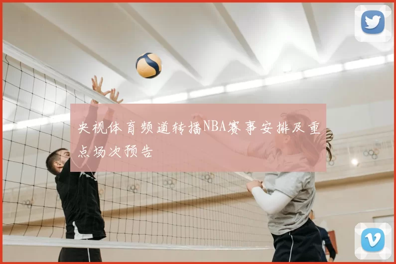 央视体育频道转播NBA赛事安排及重点场次预告