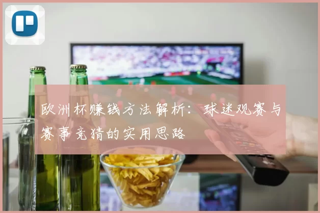欧洲杯赚钱方法解析:球迷观赛与赛事竞猜的实用思路