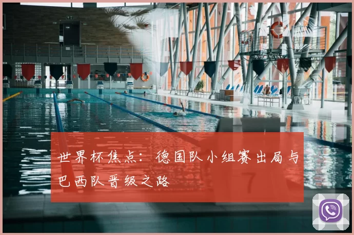 世界杯焦点：德国队小组赛出局与巴西队晋级之路