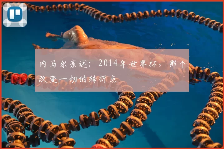 内马尔亲述：2014年世界杯，那个改变一切的转折点