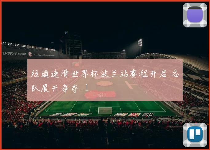短道速滑世界杯波兰站赛程开启 各队展开争夺_1